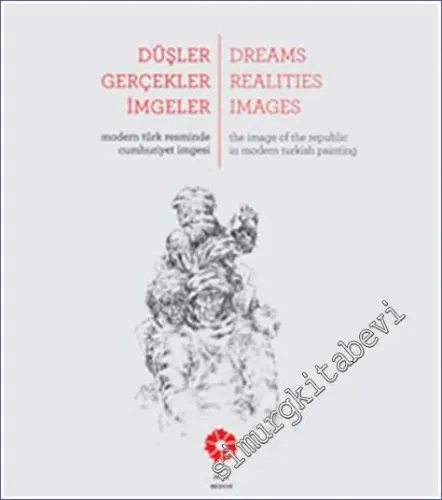 Düşler Gerçekler İmgeler : Modern Türk Resminde Cumhuriyet İmgesi -         2013