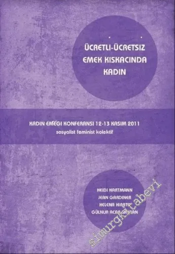 Ücretli Ücretsiz Emek Kıskacında Kadın: Kadın Emeği Konferansı 12-13 Kasım 2011 = Women Trapped Between Paid And Unpaid Labour: Women's Labour Conference (Feminist Politika Özel Sayısı) -        2013