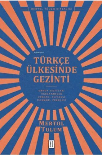 Türkçe Ülkesinde Gezinti;Orhon Yazıtları – Oğuznâmeler – Osmanlı Alfabesi – İstanbul Türkçesi