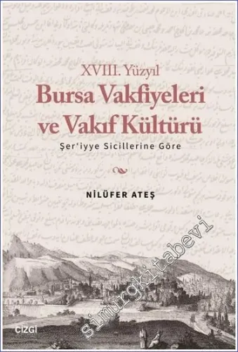 18. Yüzyıl Bursa Vakfiyeleri ve Vakıf Kültürü - Şer'iyye Sicillerine Göre -         2023