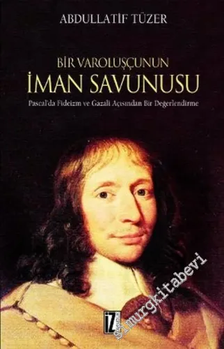 Bir Varoluşçunun İman Savunusu: Pascal'da Fideizm ve Gazâli Açısından Bir Değerlendirme -         2006