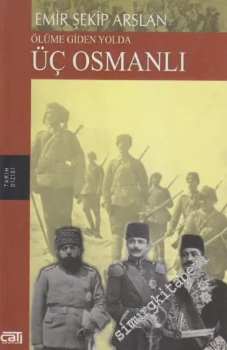 Ölüme Giden Yolda Üç Osmanlı: Enver, Talat ve Cemal Paşaların Son Yılları -        2005
