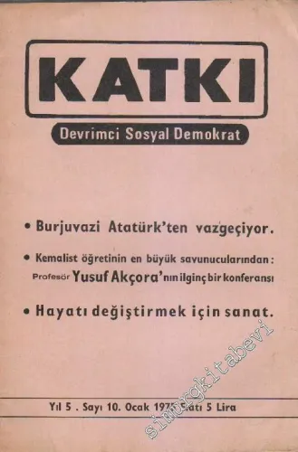 Katkı - Devrimci Sosyal Demokrat Dergisi - Dosya: Burjuvazi Atatürk'ten Vazgeçiyor - Kemalist Öğretinin En Büyük Savunucularından: Profesör Yusuf Akçora'nın İlginç Bir Konferansı - Hayatı Değiştirmek İçin Sanat - Sayı: 10    5  Ocak