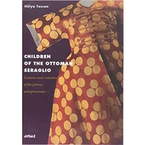 CHILDREN OF THE OTTOMAN SERAGLIO, Customs and Costumes of the Princes and Princesses