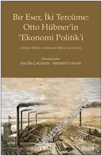 Bir Eser İki Tercüme : Otto Hübner'in Ekonomi Politik'i - Ahmet Hilmi ve Mehmet Mithat Çevirileri -         2022