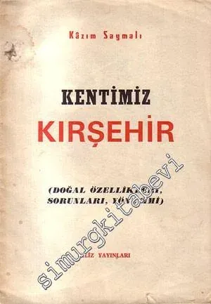 Kentimiz Kırşehir: Doğal Özellikleri, Sorunları, Yönetimi -