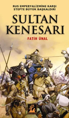 Sultan Kenesarı; Rus Emperyalizmine Karşı Stepte Büyük Başkaldırı