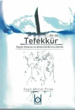 Şiir ve Tefekkür; Hayatı anlama ve anlamlandırma zemine yönelik şiirler.