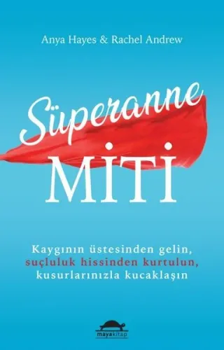 Süperanne Miti;Kaygının Üstesinden Gelin, Suçluluk Hissinden Kurtulun, Kusurlarınızla Kucaklaşın