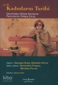 Kadınların Tarihi Cilt 4; Devrimden Dünya Savaşına Feminizmin Ortaya