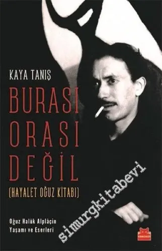 Burası Orası Değil : Oğuz Haluk Alplaçin Yaşamı ve Eserleri - Hayalet Oğuz Kitabı -         2021