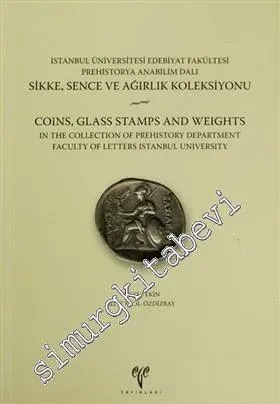 İstanbul Üniversitesi Edebiyat Fakültesi Prehistorya Anabilim Dalı Sikke, Sence ve Ağırlık Koleksiyonu = Coins, Glass Stamps and Weights İn the Collection of Prehistory Department Faculty of Letters İstanbul University -        2011