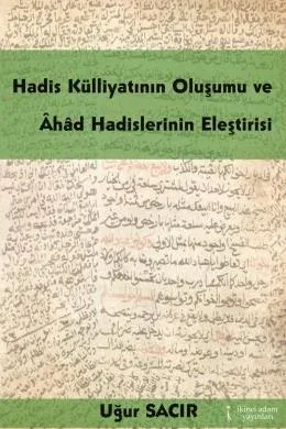 Hadis Külliyatının Oluşumu ve Âhâd Hadislerinin Eleştirisi