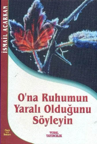 O'na Ruhumun Yaralı Olduğunu Söyleyin
