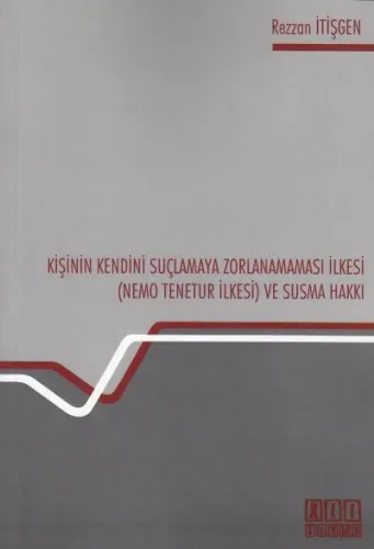 Kişinin Kendini Suçlamaya Zorlanamaması İlkesi (Nemo Tenetur İlkesi ) ve Susma Hakkı