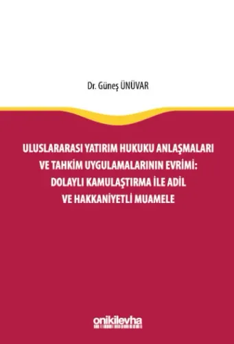 Uluslararası Yatırım Hukuku Anlaşmaları ve Tahkim Uygulamalarının Evrimi Dolaylı Kamulaştırma ile Adil ve Hakkaniyetli Muamele
