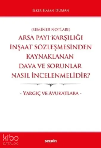 Arsa Payı Karşılığı İnşaat Sözleşmesinden Kaynaklanan Dava ve Sorunlar Nasıl İncelenmelidir?