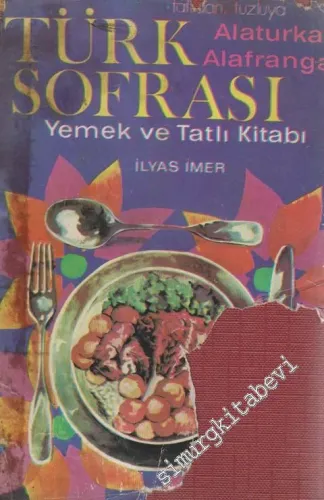 Tatlıdan Tuzluya Türk Sofrası: Alaturka - Alafranga Yemekler ve Tatlılar -