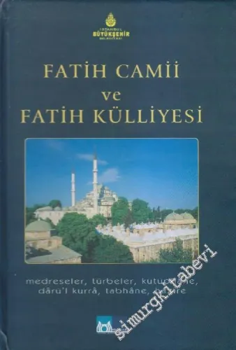 Fatih Camii ve Fatih Külliyesi: Medreseler, Türbeler, Kütüphane, Dârü'l Kurrâ, Tebhane, Hazire CİLTLİ -