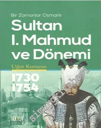 Sultan l. Mahmut ve Dönemi 1730 - 1754: Bir Zamanlar Osmanlı -
