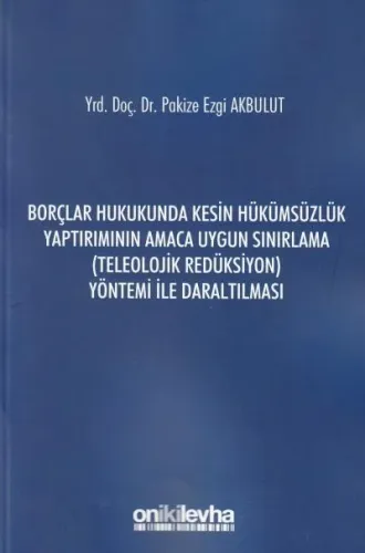 Borçlar Hukukunda Kesin Hükümsüzlük Yaptırımının Amaca Uygun Sınırlama (Teleolojik Redüksiyon) Yöntemi İle Daraltılması