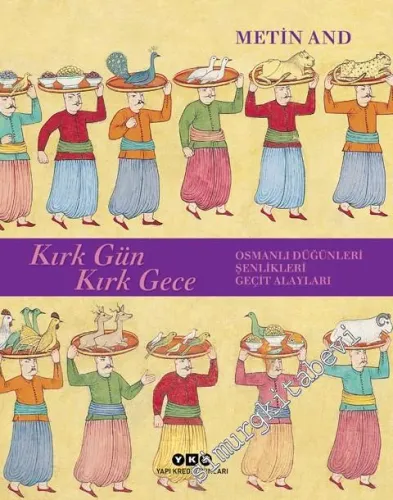 Kırk Gün Kırk Gece : Osmanlı Düğünleri Şenlikleri Geçit Alayları -         2024