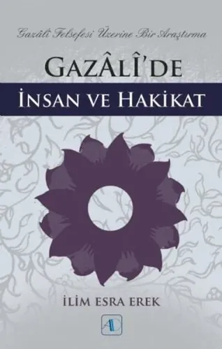 Gazali’de İnsan ve Hakikat ;Gazali Felsefesi Üzerine Bir Araştırma