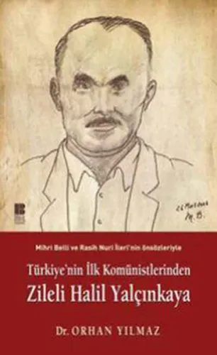 Türkiye'nin İlk Komünistlerinden Zileli Halil Yalçınkaya; Mihri Belli ve Rasih Nuri İleri'nin Önsözleriyle