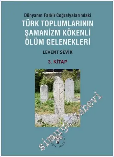 Dünyanın Farklı Coğrafyalarındaki Türk Toplumlarının Şamanizm Kökenli Ölüm Gelenekleri 3. Kitap -         2023
