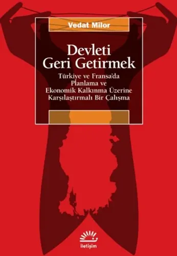 Devleti Geri Getirmek - Türkiye ve Fransa’da Planlama ve Ekonomik Kalkınma Üzerine Karşılaştırmalı Bir Çalışma