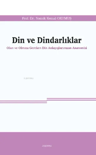 Din ve Dindarlıklar;Olan ve Olması Gereken Din Anlayışlarımızın Anatom