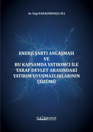 ENERJİ ŞARTI ANLAŞMASI VE BU KAPSAMDA YATIRIMCI İLE TARAF DEVLET ARASINDAKİ YATIRIM UYUŞMAZLIKLARININ ÇÖZÜMÜ