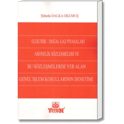 Elektrik – Doğal Gaz Piyasaları Abonelik Sözleşmeleri ve Bu Sözleşmelerde Yer Alan Genel İşlem Koşullarının Denetimi