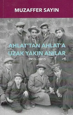 Ahlat'tan Ahlat'a Uzak Yakın Anılar 1913 - 2015