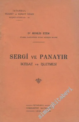 Sergi ve Panayır: Sergi ve Panayırcılığın İktisadiyatta Ehemniyeti ve Panayır ve Sergi Bürolarının İdare ve İşletmesi -