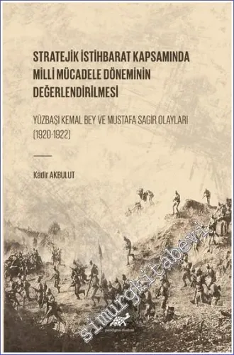 Stratejik İstihbarat Kapsamında Milli Mücadele Döneminin Değerlendirilmesi Yüzbaşı Kemal Bey ve Mustafa Sagir Olayları (1920-1922) -