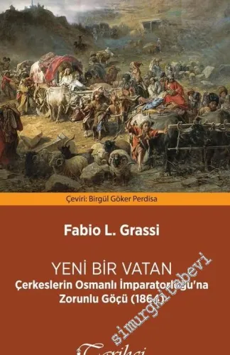 Yeni Bir Vatan: Çerkeslerin Osmanlı İmparatorluğu'na Zorunlu Göçü (1864) -         2017