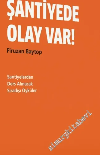 Şantiyede Olay Var: Şantiyelerden Ders Alınacak Sıradışı Öyküler -        2015