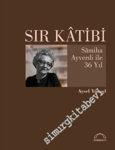 Sır Katibi: Samiha Ayverdi İle 36 Yıl -        2018