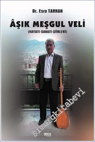 Aşık Meşgul Veli : Hayatı Sanatı Şiirleri -         2022