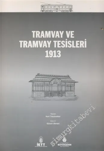 Tramvay ve Tramvay Tesisleri 1913: Ray Hat Enerji Santralleri ve Diğer Tesis İşletmelerinin Ön Çalışmaları, Maliyet Hesaplamaları ve İnşaat Uygulamala CİLTLİ     -        2012