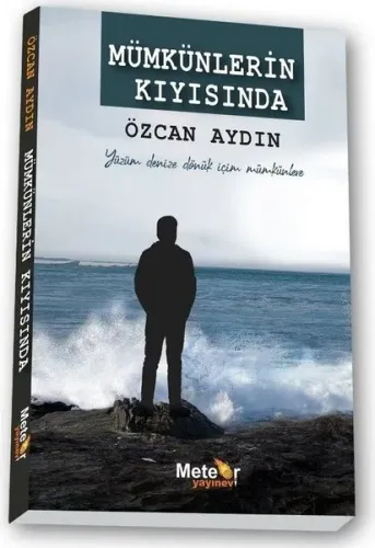 Mümkünlerin Kıyısında;Yüzüm Denize Dönük İçim Mümkünlere