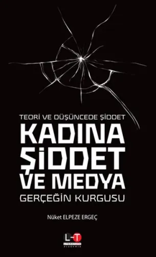 Teori ve Düşüncede Şiddet - Kadına Şiddet ve Medya; Gerçeğin Kurgusu