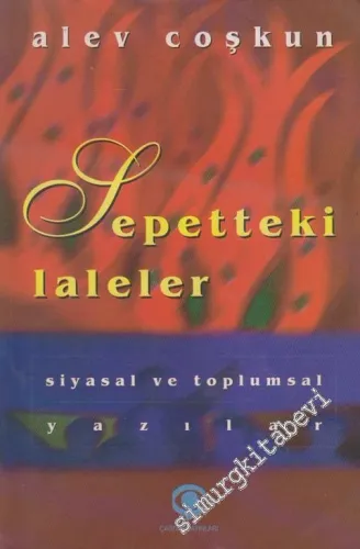 Sepetteki Laleler: Siyasal, Siyasi ve Toplumsal Yazılar  -        1997