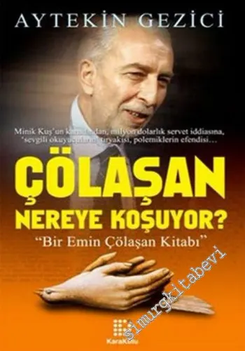 Çölaşan Nereye Koşuyor: Bir Emin Çölaşan Kitabı -