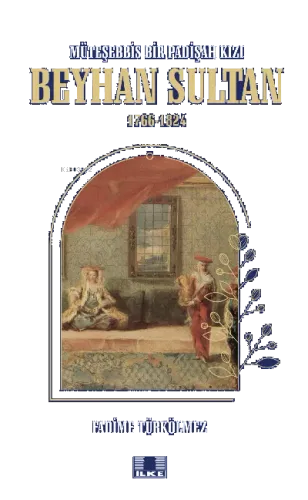 Müteşebbis Bir Padişah Kızı Beyhan Sultan 1766-1824