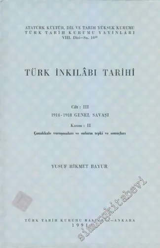 Türk İnkılabı Tarihi Cilt: III Kısım 2: 1914-1918 Genel Savaşı Çanakkale Vuruşmaları ve Onların Tepki ve Sonuçları -        1991
