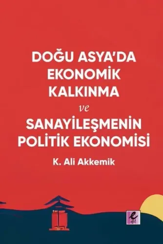Doğu Asya'da Ekonomik Kalkınma ve Sanayileşmenin Politik Ekonomisi | K
