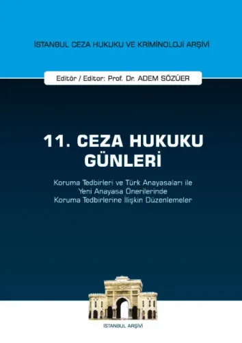 11. Ceza Hukuku Günleri - Koruma Tedbirleri ve Türk Anayasaları ile Yeni Anayasa Önerilerinde Koruma Tedbirlerine İlişkin Düzenl