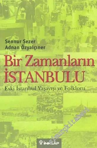 Bir Zamanların İstanbulu: Eski İstanbul Yaşayışı ve Folkloru -         2005